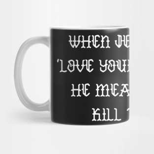 When Jesus said love your enemies he meant don't kill them Mug